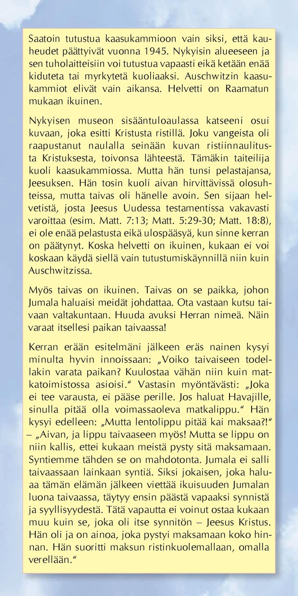 Joku vangeista oli raapustanut naulalla seinään kuvan ristiinnaulitusta Kristuksesta, toivonsa lähteestä. Tämäkin taiteilija kuoli kaasukammiossa. Mutta hän tunsi pelastajansa, Jeesuksen.