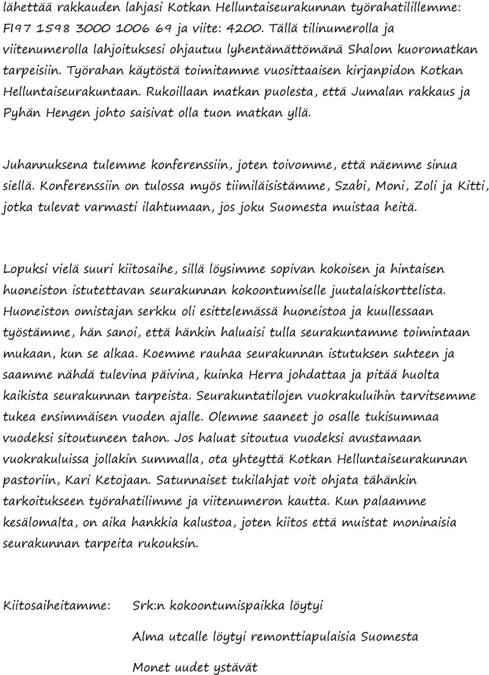 Rukoillaan matkan puolesta, että Jumalan rakkaus ja Pyhän Hengen johto saisivat olla tuon matkan yllä. Juhannuksena tulemme konferenssiin, joten toivomme, että näemme sinua siellä.