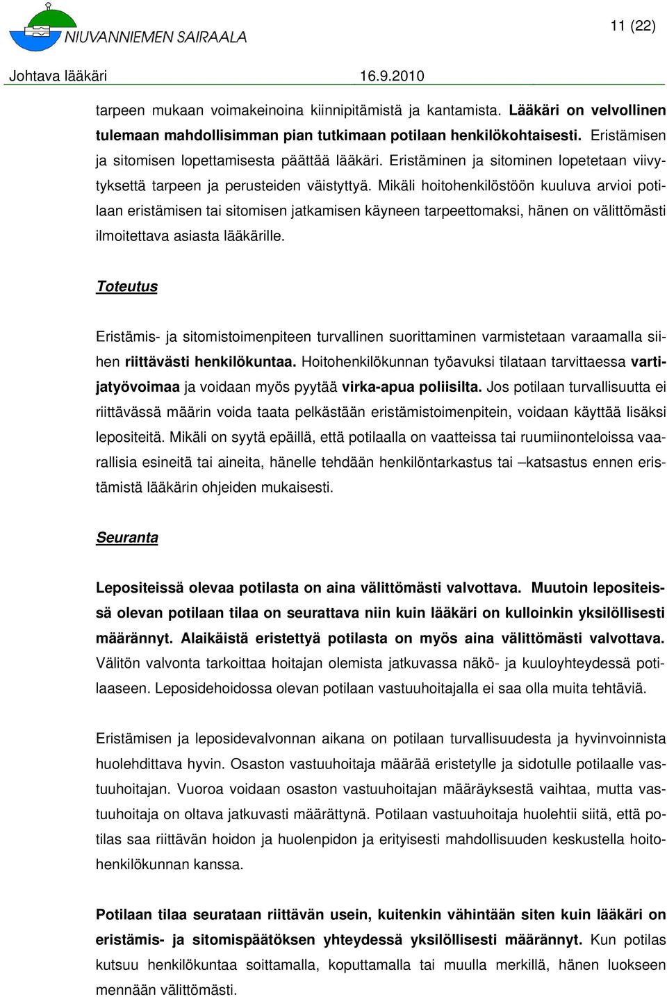 Mikäli hithenkilöstöön kuuluva arvii ptilaan eristämisen tai sitmisen jatkamisen käyneen tarpeettmaksi, hänen n välittömästi ilmitettava asiasta lääkärille.