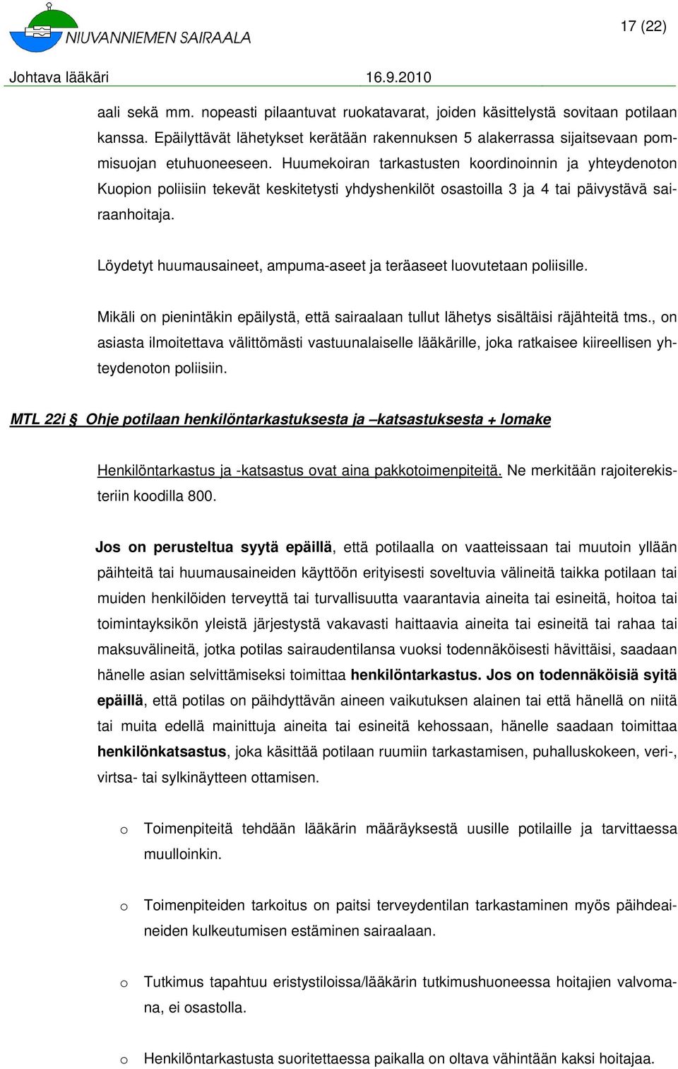 Löydetyt huumausaineet, ampuma-aseet ja teräaseet luvutetaan pliisille. Mikäli n pienintäkin epäilystä, että sairaalaan tullut lähetys sisältäisi räjähteitä tms.