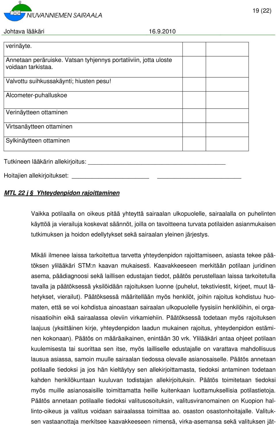 n ikeus pitää yhteyttä sairaalan ulkpulelle, sairaalalla n puhelinten käyttöä ja vierailuja kskevat säännöt, jilla n tavitteena turvata ptilaiden asianmukaisen tutkimuksen ja hidn edellytykset sekä