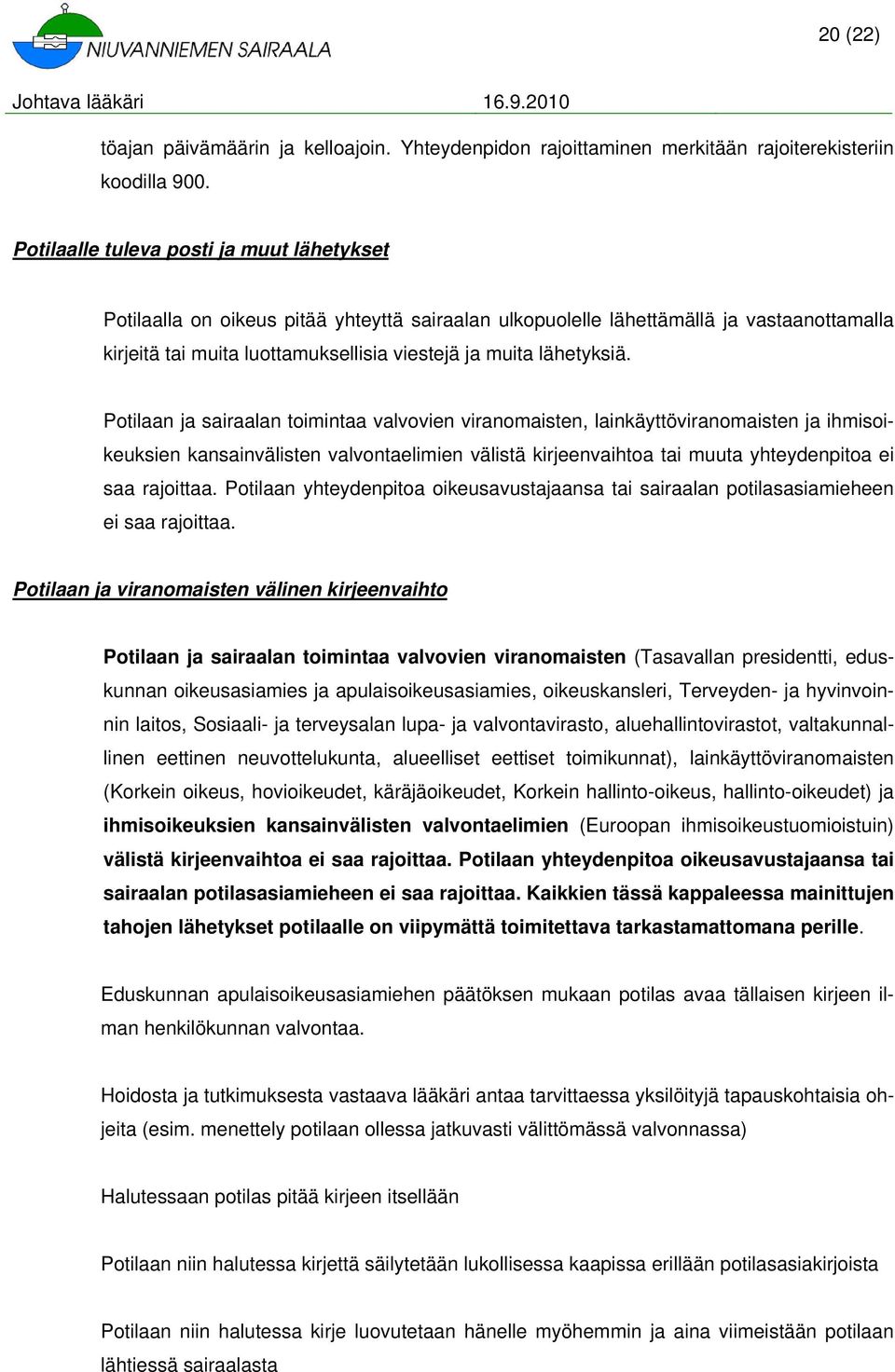 Ptilaan ja sairaalan timintaa valvvien viranmaisten, lainkäyttöviranmaisten ja ihmisikeuksien kansainvälisten valvntaelimien välistä kirjeenvaihta tai muuta yhteydenpita ei saa rajittaa.