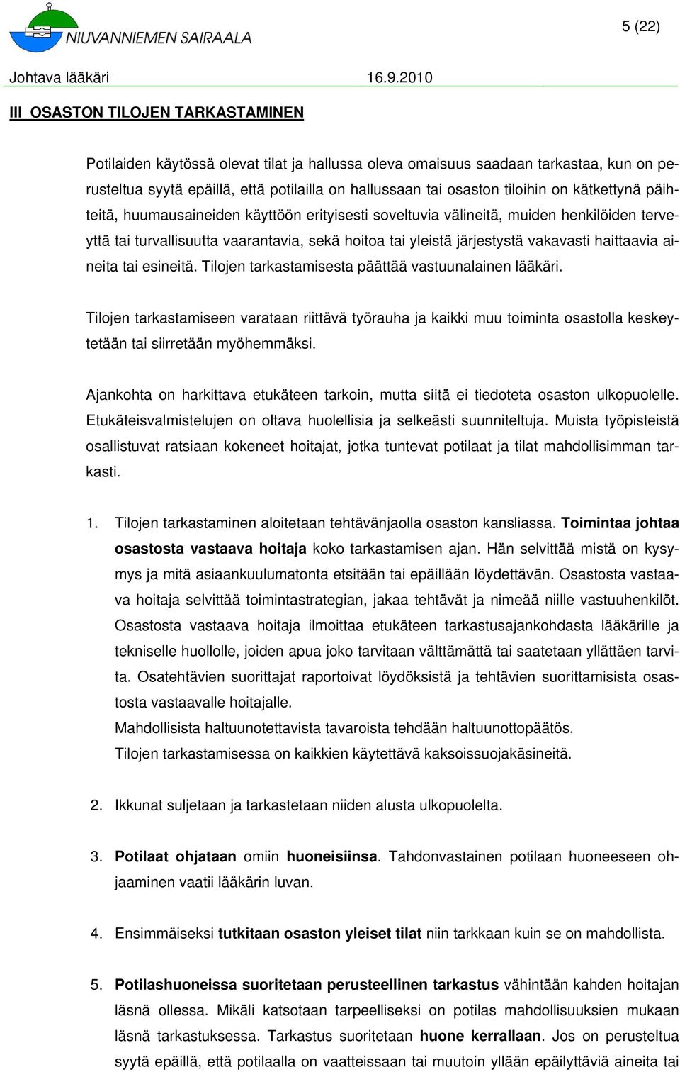 aineita tai esineitä. Tiljen tarkastamisesta päättää vastuunalainen lääkäri. Tiljen tarkastamiseen varataan riittävä työrauha ja kaikki muu timinta sastlla keskeytetään tai siirretään myöhemmäksi.