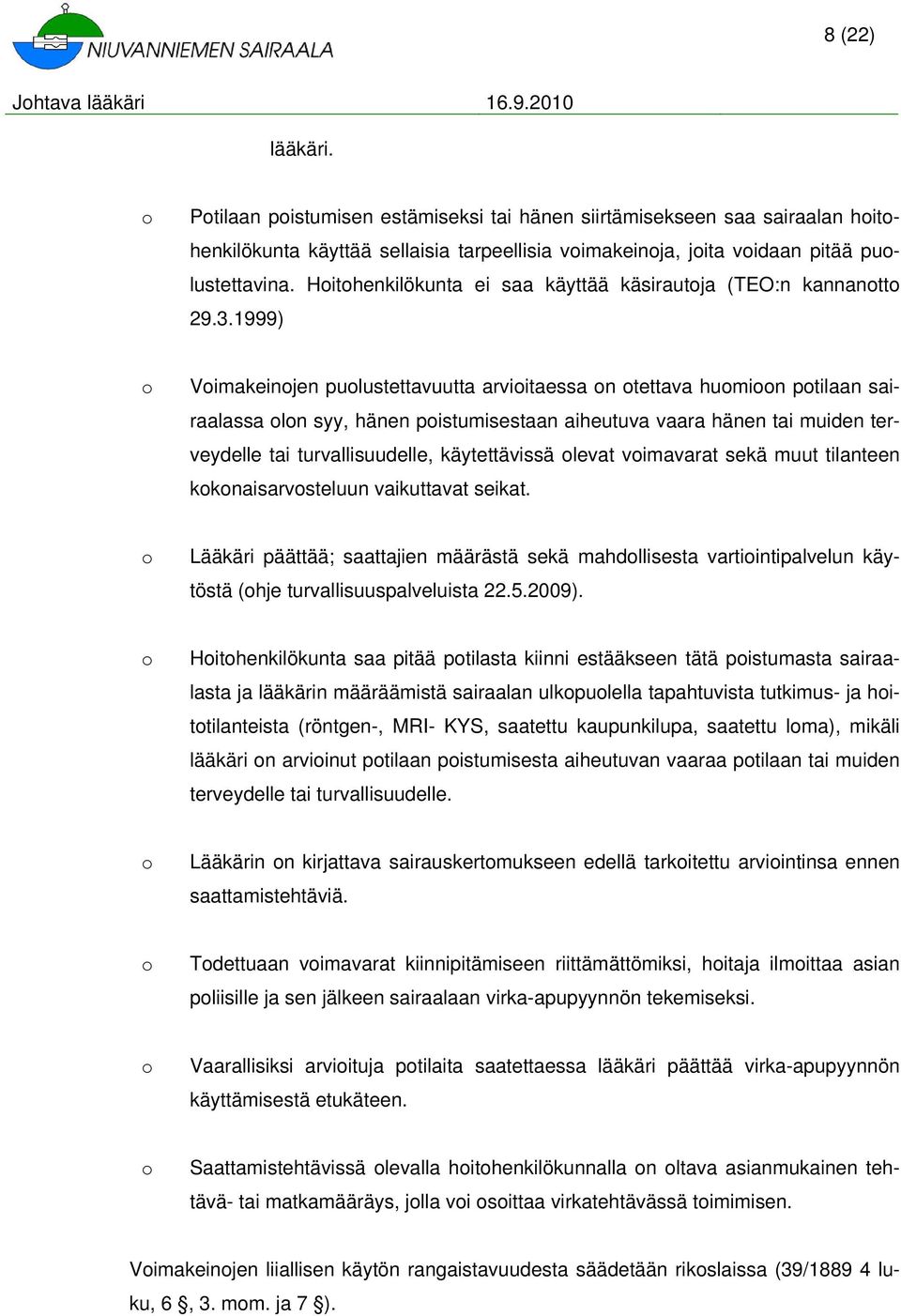 1999) Vimakeinjen pulustettavuutta arviitaessa n tettava humin ptilaan sairaalassa ln syy, hänen pistumisestaan aiheutuva vaara hänen tai muiden terveydelle tai turvallisuudelle, käytettävissä levat