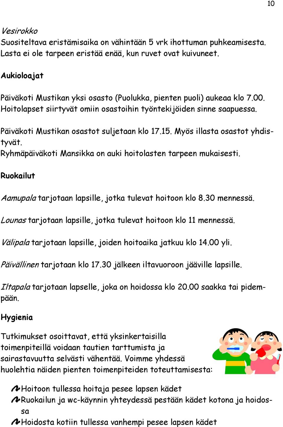 Päiväkoti Mustikan osastot suljetaan klo 17.15. Myös illasta osastot yhdistyvät. Ryhmäpäiväkoti Mansikka on auki hoitolasten tarpeen mukaisesti.