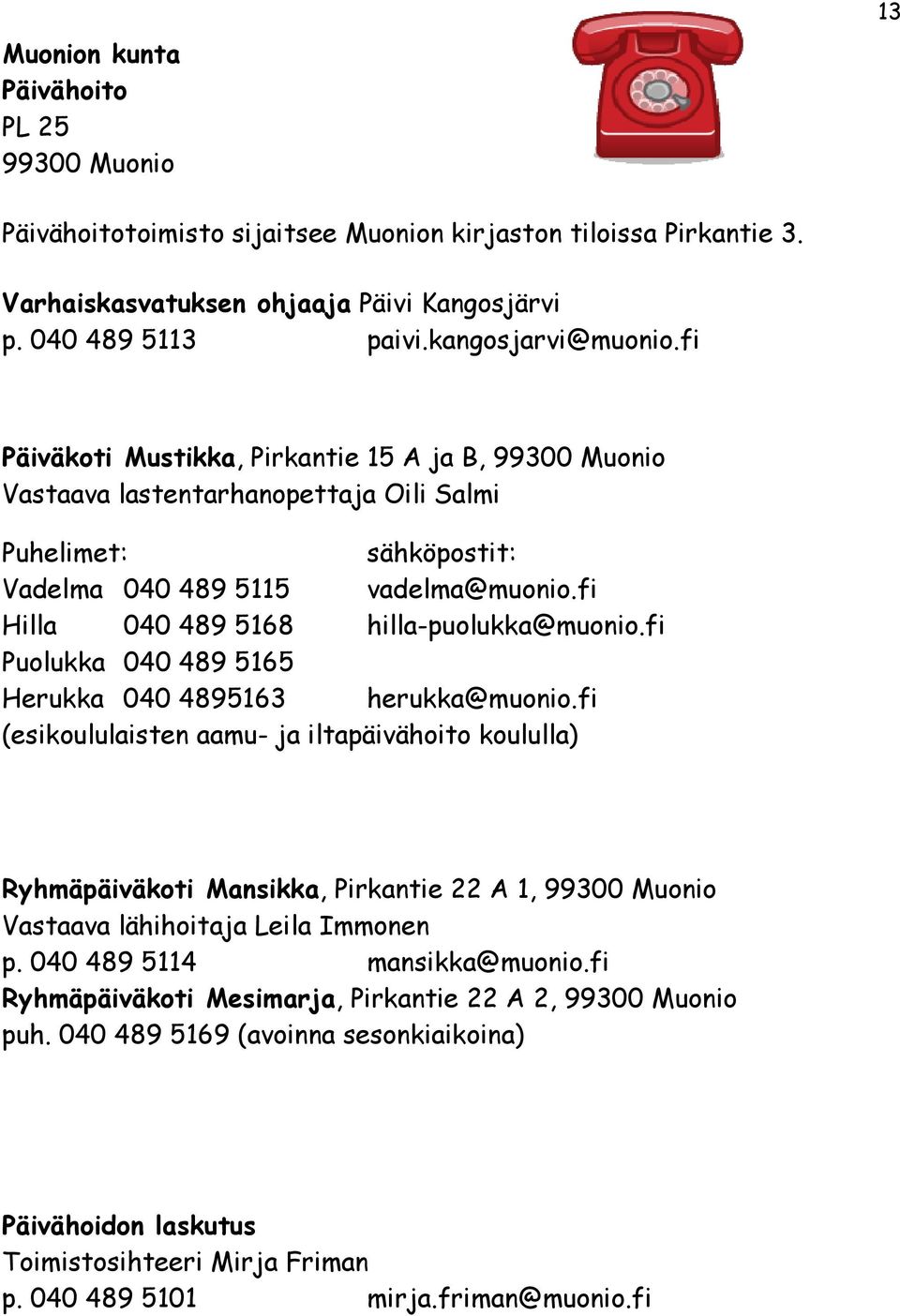 fi Hilla 040 489 5168 hilla-puolukka@muonio.fi Puolukka 040 489 5165 Herukka 040 4895163 herukka@muonio.