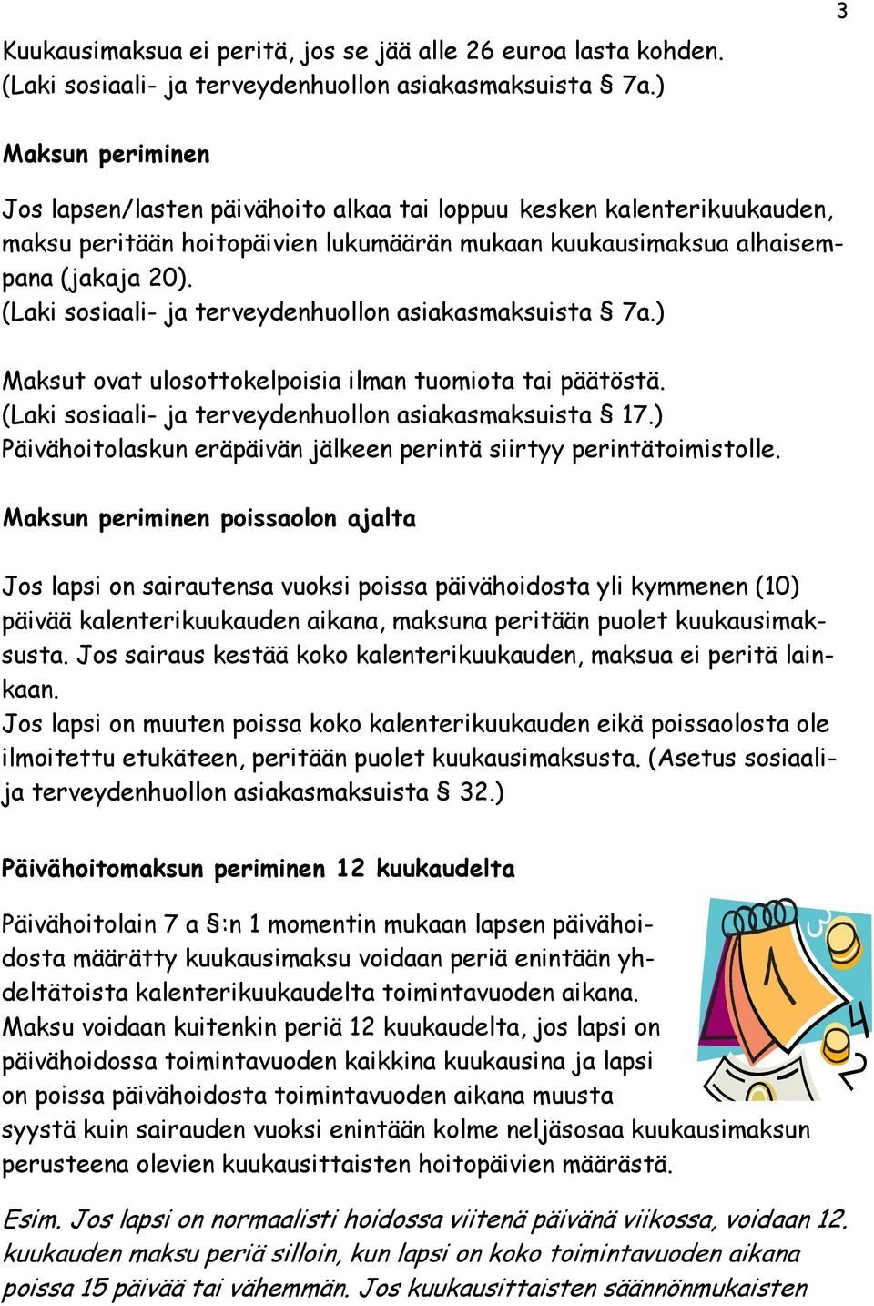 (Laki sosiaali- ja terveydenhuollon asiakasmaksuista 7a.) Maksut ovat ulosottokelpoisia ilman tuomiota tai päätöstä. (Laki sosiaali- ja terveydenhuollon asiakasmaksuista 17.