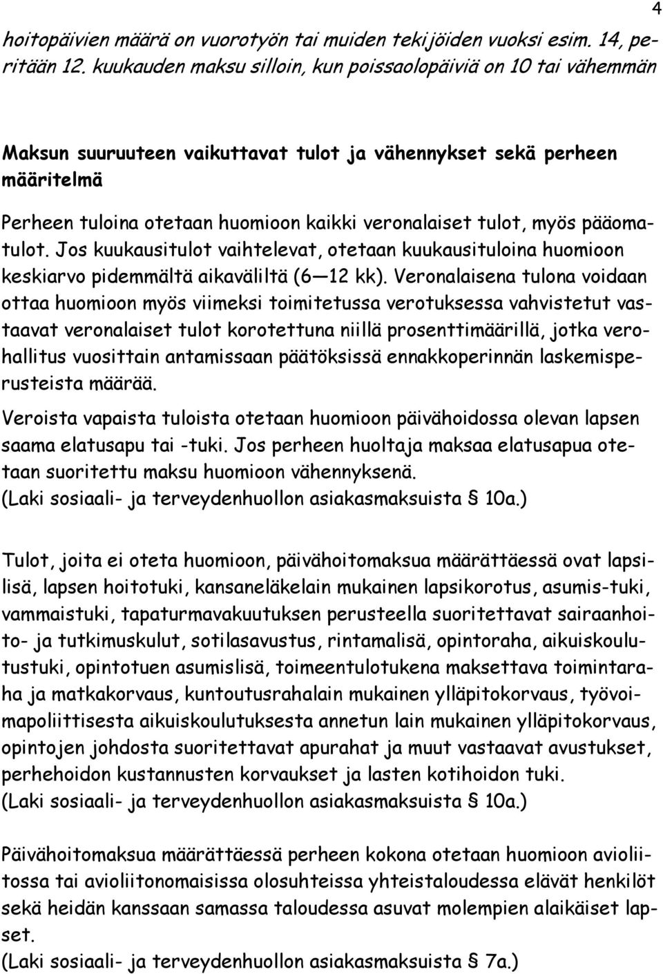 tulot, myös pääomatulot. Jos kuukausitulot vaihtelevat, otetaan kuukausituloina huomioon keskiarvo pidemmältä aikaväliltä (6 12 kk).