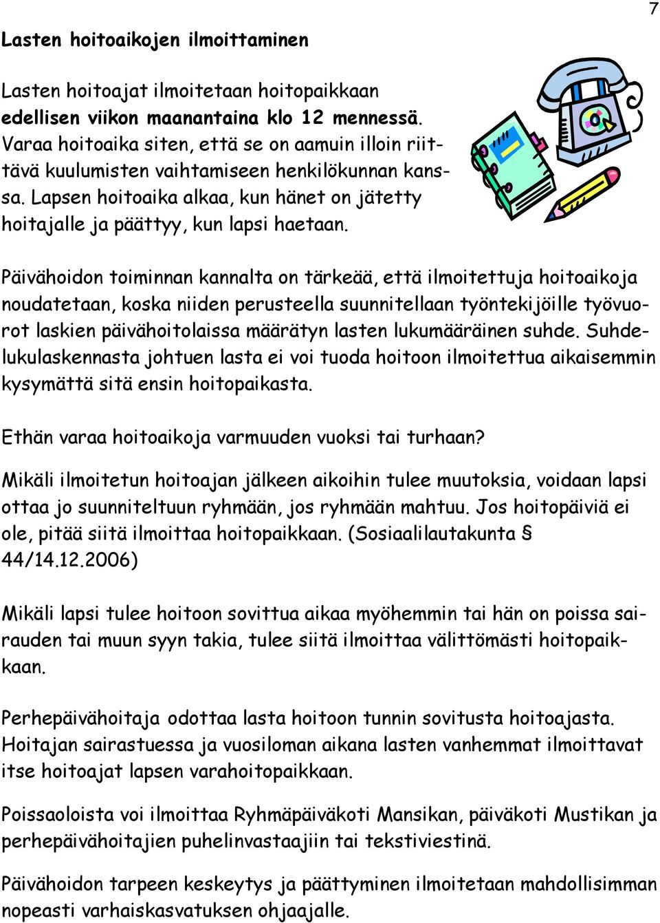 Päivähoidon toiminnan kannalta on tärkeää, että ilmoitettuja hoitoaikoja noudatetaan, koska niiden perusteella suunnitellaan työntekijöille työvuorot laskien päivähoitolaissa määrätyn lasten