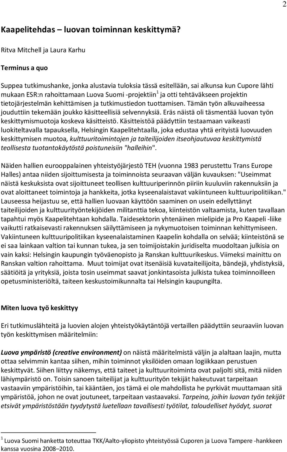 tehtäväkseen projektin tietojärjestelmän kehittämisen ja tutkimustiedon tuottamisen. Tämän työn alkuvaiheessa jouduttiin tekemään joukko käsitteellisiä selvennyksiä.