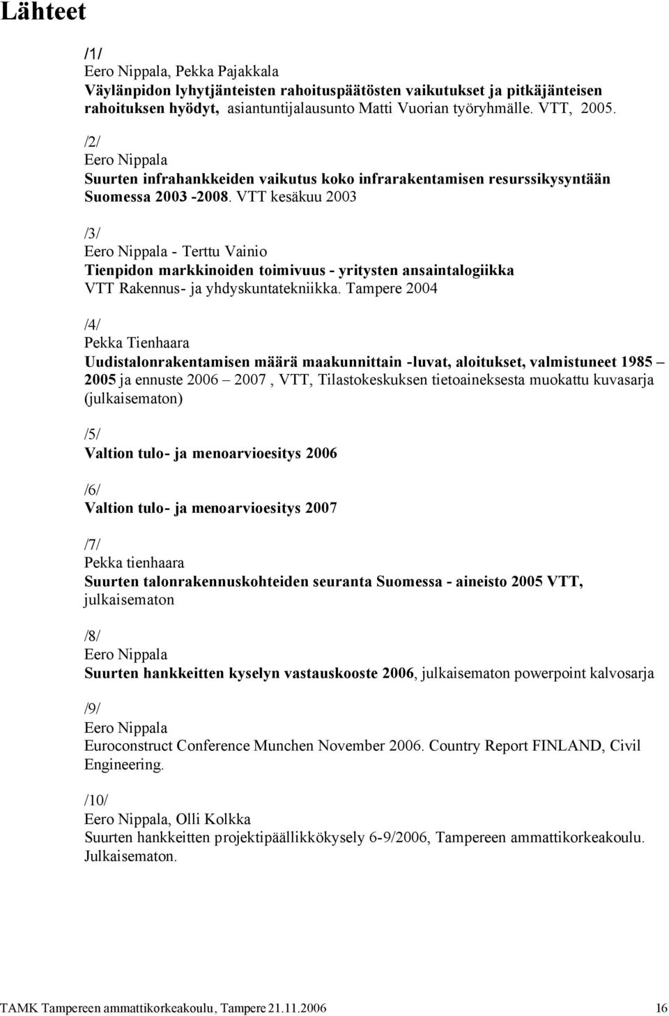 VTT kesäkuu 2003 /3/ Eero Nippala - Terttu Vainio Tienpidon markkinoiden toimivuus - yritysten ansaintalogiikka VTT Rakennus- ja yhdyskuntatekniikka.