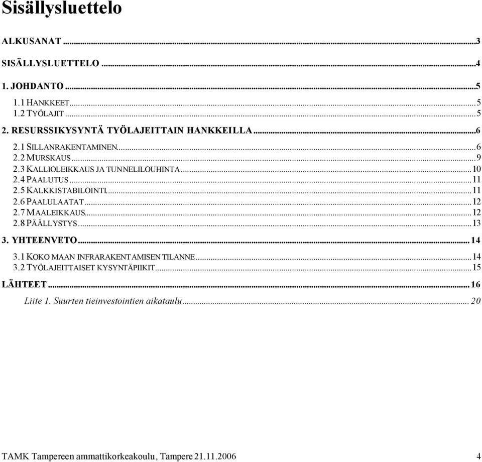 4 PAALUTUS...11 2.5 KALKKISTABILOINTI...11 2.6 PAALULAATAT...12 2.7 MAALEIKKAUS...12 2.8 PÄÄLLYSTYS...13 3. YHTEENVETO... 14 3.