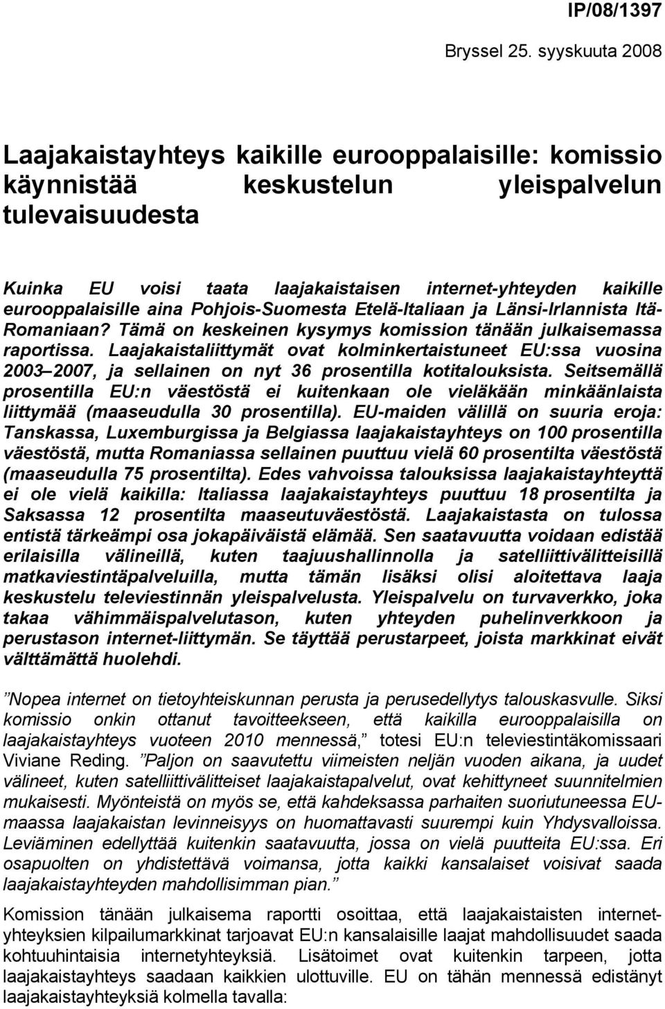 eurooppalaisille aina Pohjois-Suomesta Etelä-Italiaan ja Länsi-Irlannista Itä- Romaniaan? Tämä on keskeinen kysymys komission tänään julkaisemassa raportissa.