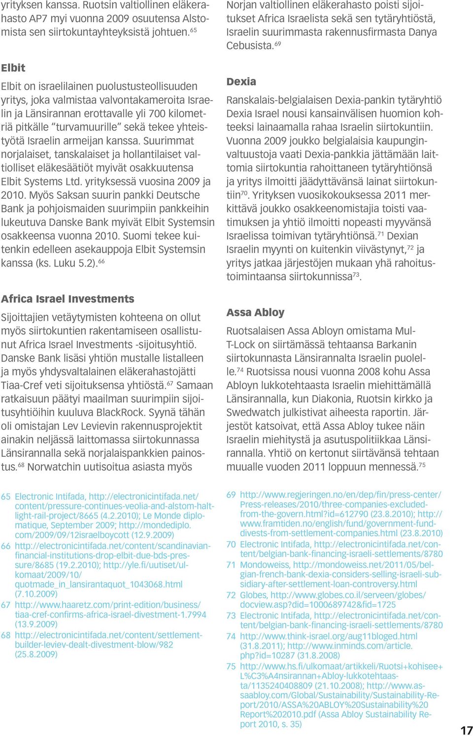 Israelin armeijan kanssa. Suurimmat norjalaiset, tanskalaiset ja hollantilaiset valtiolliset eläkesäätiöt myivät osakkuutensa Elbit Systems Ltd. yrityksessä vuosina 2009 ja 2010.