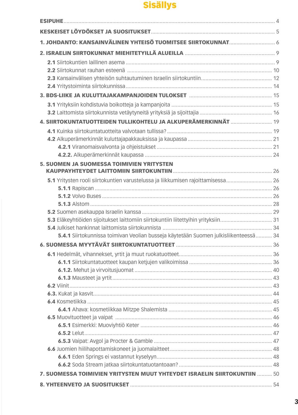 BDS-LIIKE JA KULUTTAJAKAMPANJOIDEN TULOKSET... 15 3.1 Yrityksiin kohdistuvia boikotteja ja kampanjoita... 15 3.2 Laittomista siirtokunnista vetäytyneitä yrityksiä ja sijoittajia... 16 4.