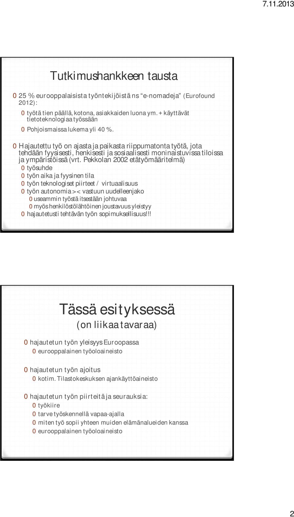 0 Hajautettu työ on ajasta ja paikasta riippumatonta työtä, jota tehdään fyysisesti, henkisesti ja sosiaalisesti moninaistuvissa tiloissa ja ympäristöissä (vrt.