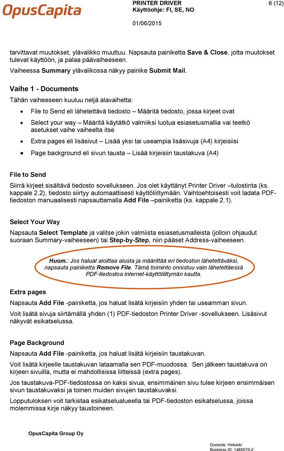 Vaihe 1 - Documents Tähän vaiheeseen kuuluu neljä alavaihetta: File to Send eli lähetettävä tiedosto Määritä tiedosto, jossa kirjeet ovat Select your way Määritä käytätkö valmiiksi luotua