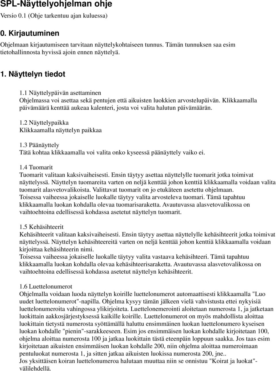 1 Näyttelypäivän asettaminen Ohjelmassa voi asettaa sekä pentujen että aikuisten luokkien arvostelupäivän. Klikkaamalla päivämäärä kenttää aukeaa kalenteri, josta voi valita halutun päivämäärän. 1.