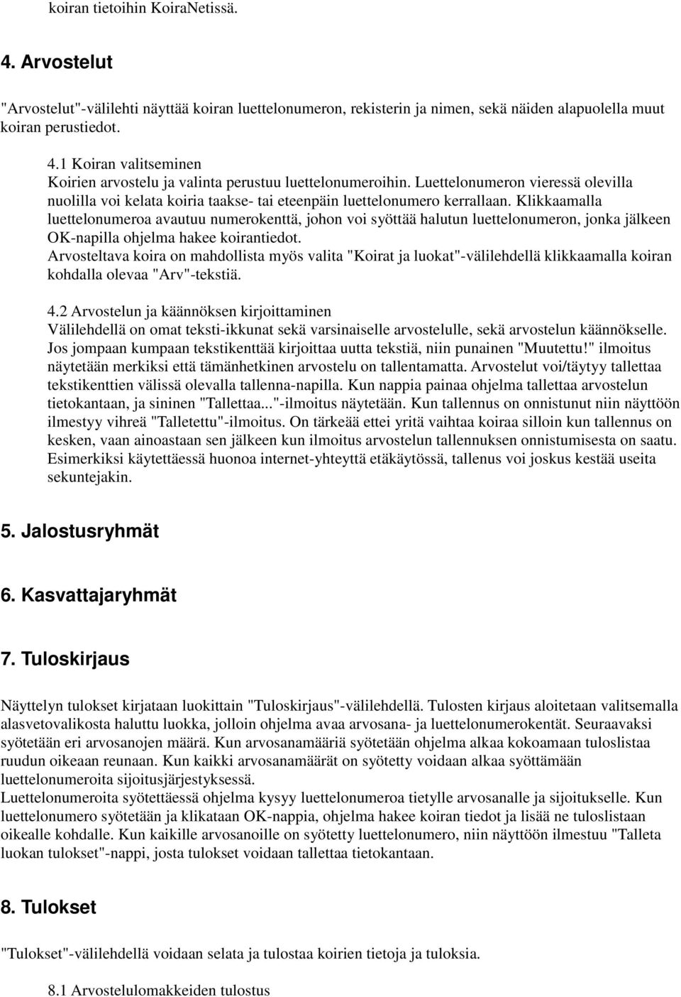 Klikkaamalla luettelonumeroa avautuu numerokenttä, johon voi syöttää halutun luettelonumeron, jonka jälkeen OK-napilla ohjelma hakee koirantiedot.