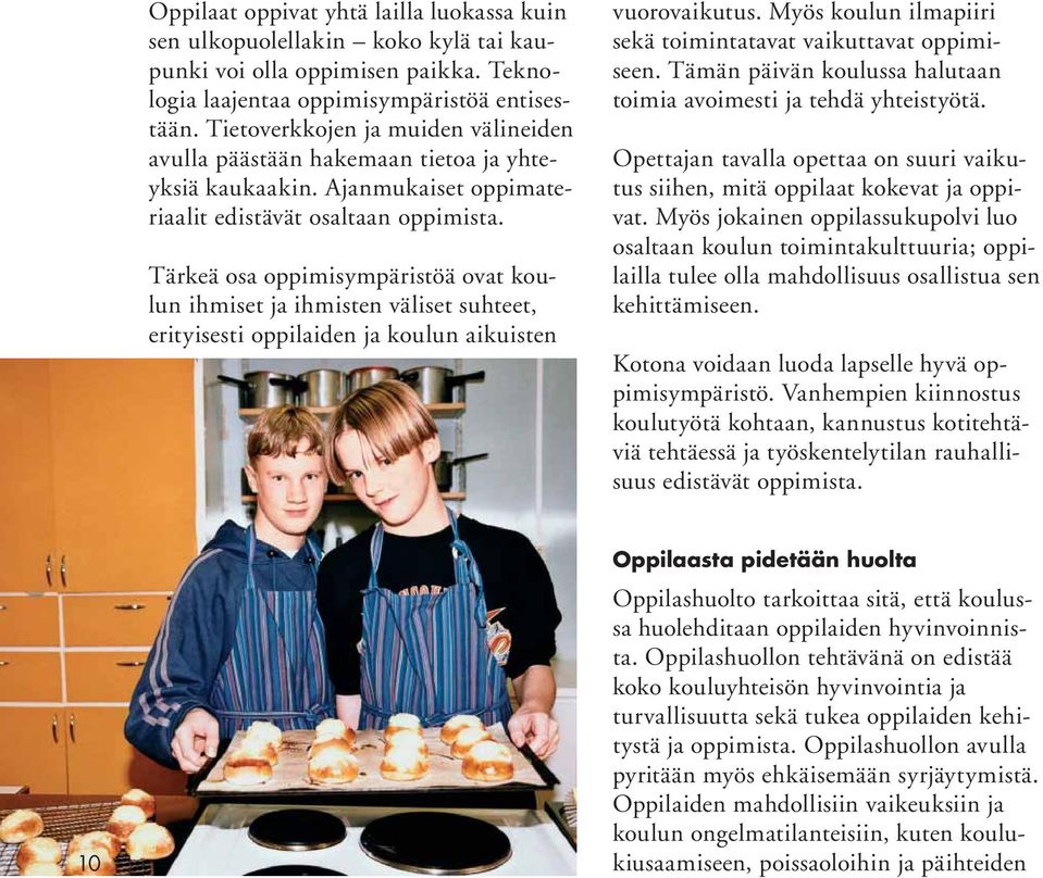 Tärkeä osa oppimisympäristöä ovat koulun ihmiset ja ihmisten väliset suhteet, erityisesti oppilaiden ja koulun aikuisten vuorovaikutus. Myös koulun ilmapiiri sekä toimintatavat vaikuttavat oppimiseen.