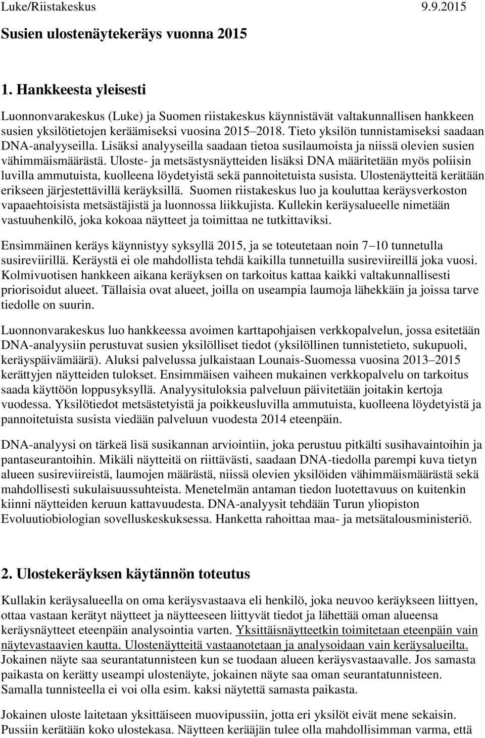 Tieto yksilön tunnistamiseksi saadaan DNA-analyyseilla. Lisäksi analyyseilla saadaan tietoa susilaumoista ja niissä olevien susien vähimmäismäärästä.