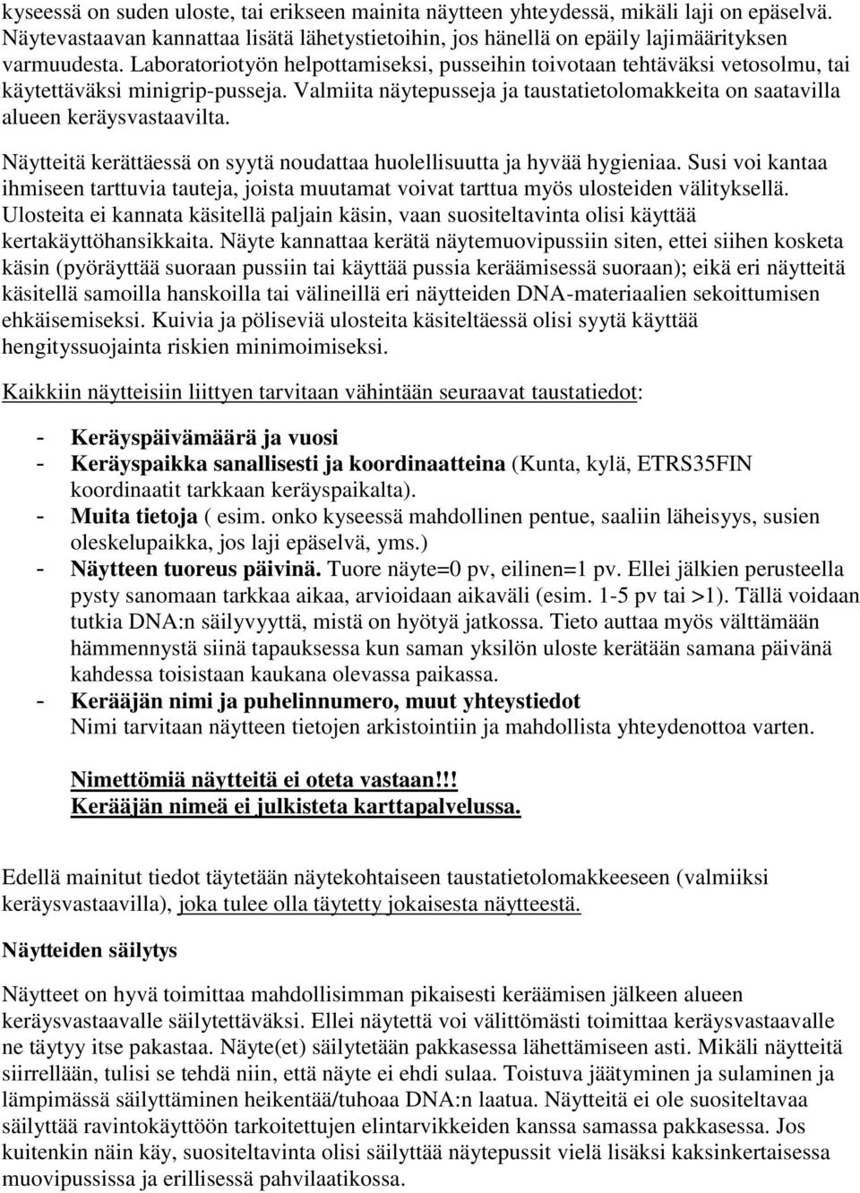 Näytteitä kerättäessä on syytä noudattaa huolellisuutta ja hyvää hygieniaa. Susi voi kantaa ihmiseen tarttuvia tauteja, joista muutamat voivat tarttua myös ulosteiden välityksellä.