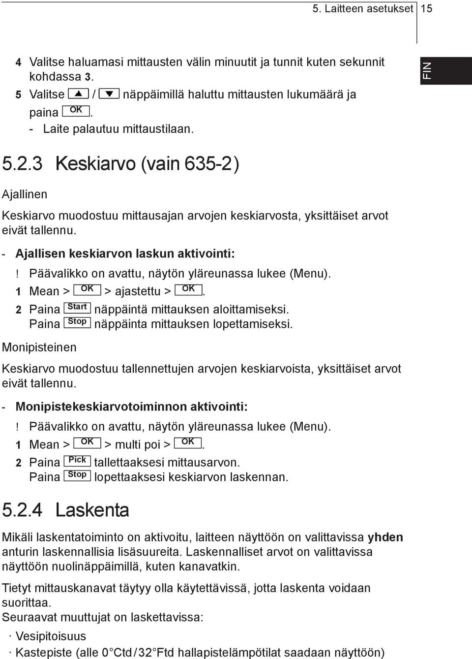 Päävalikko on avattu, näytön yläreunassa lukee (Menu) 1 Mean > > ajastettu > 2 Paina Start näppäintä mittauksen aloittamiseksi Paina Stop näppäinta mittauksen lopettamiseksi Monipisteinen Keskiarvo