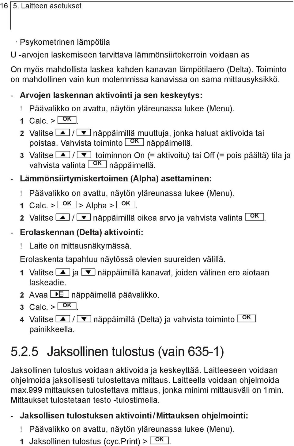 Päävalikko on avattu, näytön yläreunassa lukee (Menu) 1 Calc > 2 Valitse / näppäimillä muuttuja, jonka haluat aktivoida tai poistaa Vahvista toiminto näppäimellä 3 Valitse / toiminnon On (=