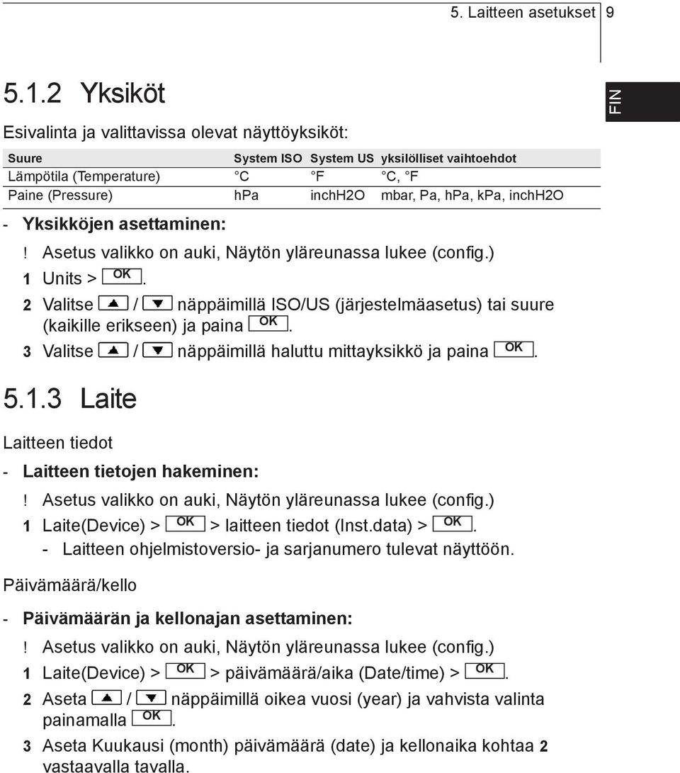 Asetus valikko on auki, Näytön yläreunassa lukee (config) 1 Units > 2 Valitse / näppäimillä ISO/US (järjestelmäasetus) tai suure (kaikille erikseen) ja paina 3 Valitse / näppäimillä haluttu