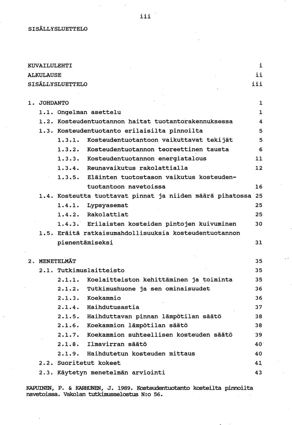 Reunavaikutus rakolattialla 12 1.3.5. Eläinten tuotostason vaikutus kosteudentuotantoon navetoissa 16 1.4. Kosteutta tuottavat pinnat ja niiden määrä pihatossa 25 1.4.1. Lypsyasemat 25 1.4.2. Rakolattiat 25 1.