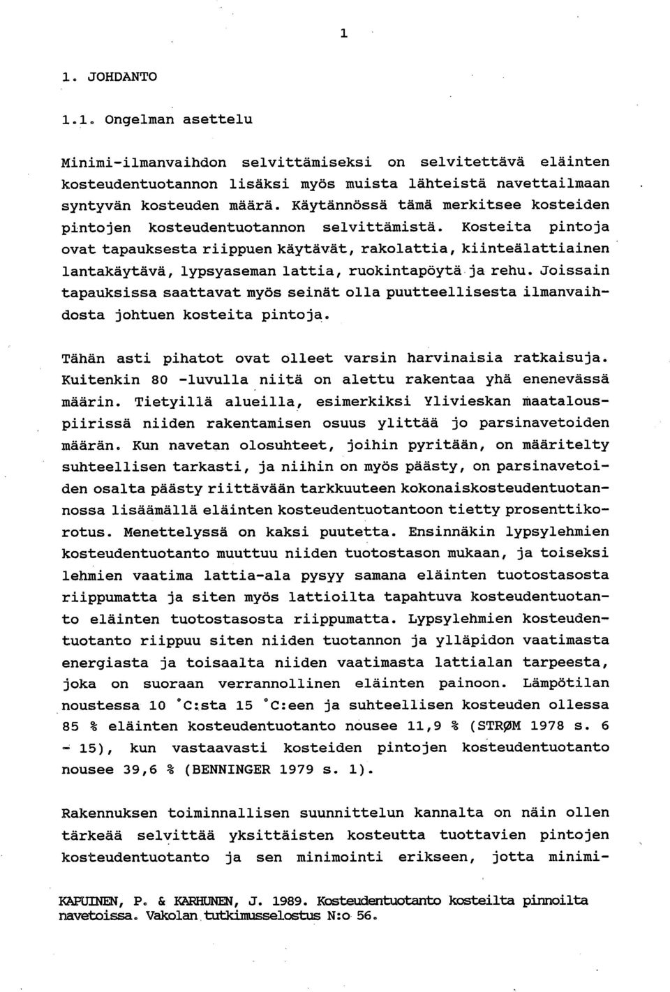 Kosteita pintoja ovat tapauksesta riippuen käytävät, rakolattia,kiinteälattiainen lantakäytävä, lypsyaseman lattia, ruokintapöytä ja rehu.