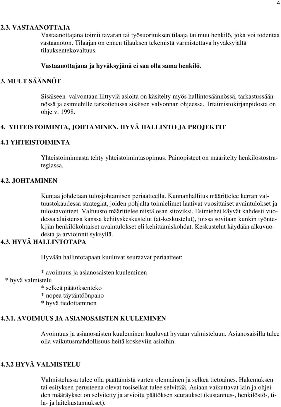 Sisäiseen valvontaan liittyviä asioita on käsitelty myös hallintosäännössä, tarkastussäännössä ja esimiehille tarkoitetussa sisäisen valvonnan ohjeessa. Irtaimistokirjanpidosta on ohje v. 1998. 4.