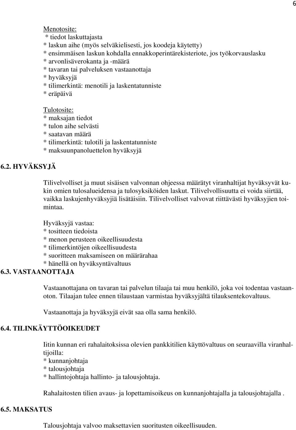 arvonlisäverokanta ja -määrä * tavaran tai palveluksen vastaanottaja * hyväksyjä * tilimerkintä: menotili ja laskentatunniste * eräpäivä Tulotosite: * maksajan tiedot * tulon aihe selvästi * saatavan