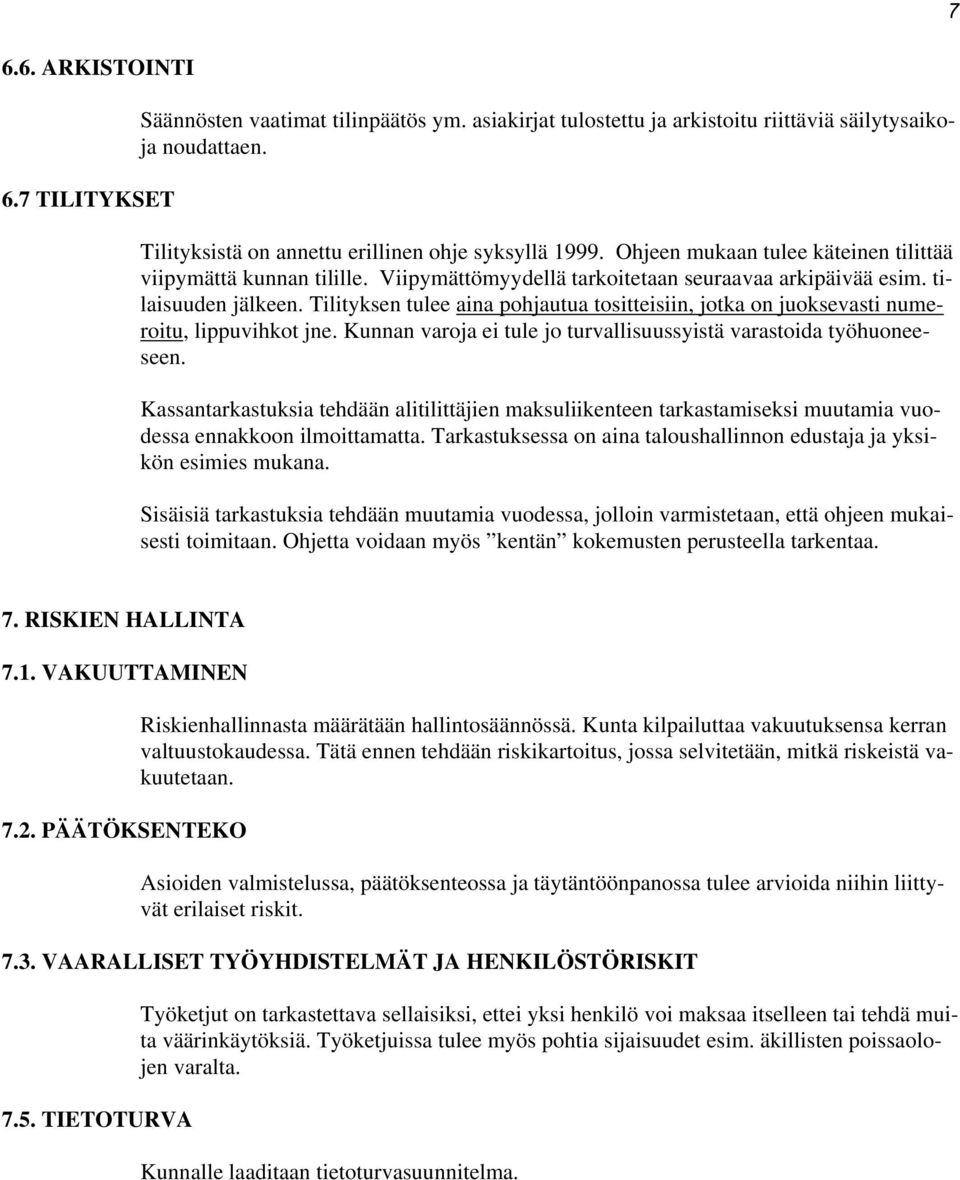 Tilityksen tulee aina pohjautua tositteisiin, jotka on juoksevasti numeroitu, lippuvihkot jne. Kunnan varoja ei tule jo turvallisuussyistä varastoida työhuoneeseen.