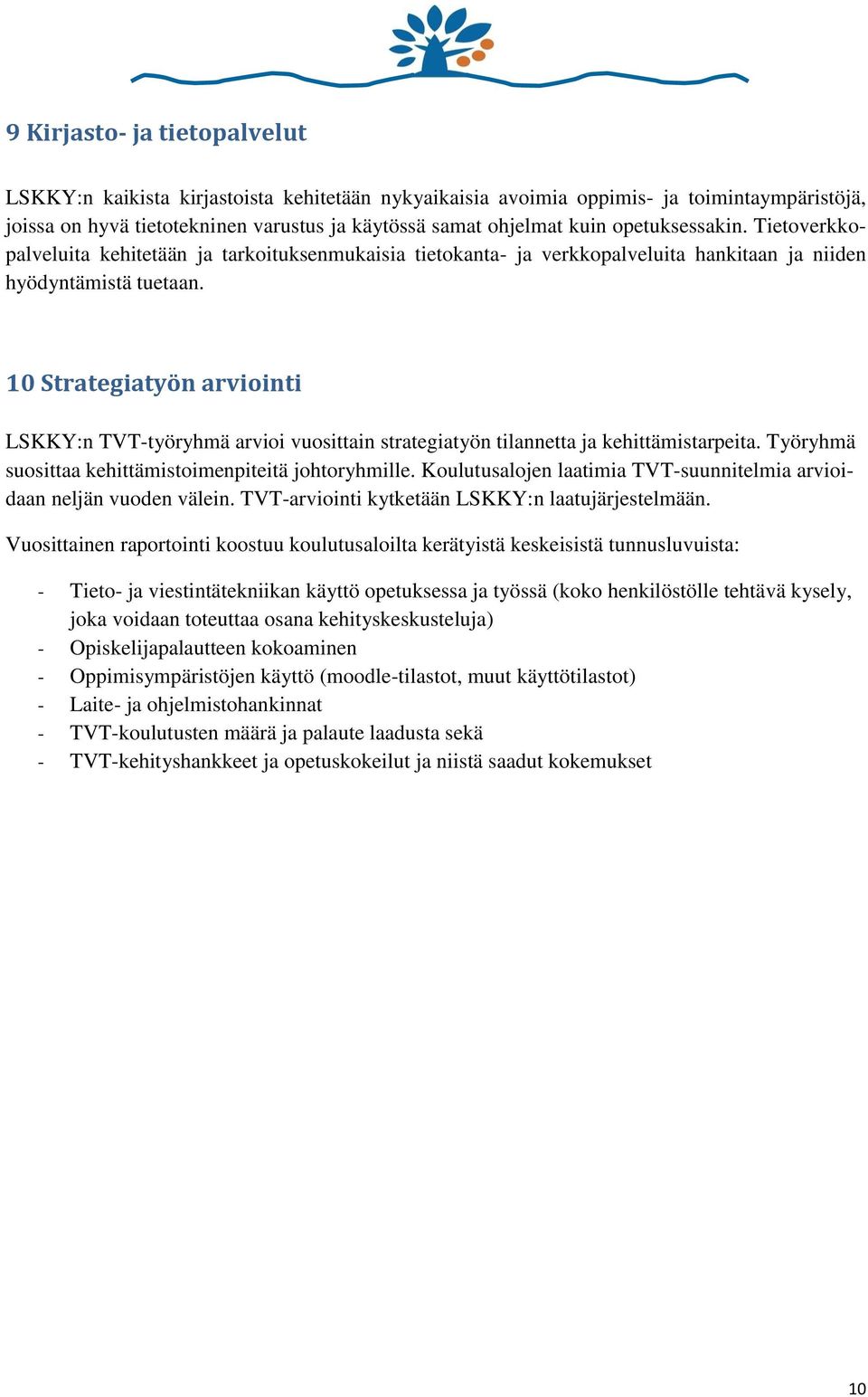 10 Strategiatyön arviointi LSKKY:n TVT-työryhmä arvioi vuosittain strategiatyön tilannetta ja kehittämistarpeita. Työryhmä suosittaa kehittämistoimenpiteitä johtoryhmille.