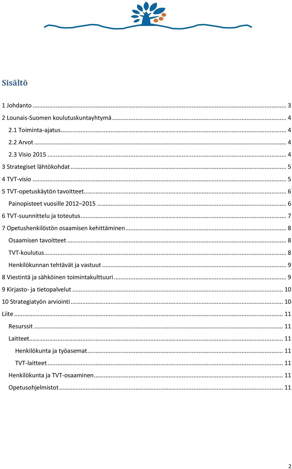 .. 8 Osaamisen tavoitteet... 8 TVT-koulutus... 8 Henkilökunnan tehtävät ja vastuut... 9 8 Viestintä ja sähköinen toimintakulttuuri... 9 9 Kirjasto- ja tietopalvelut.