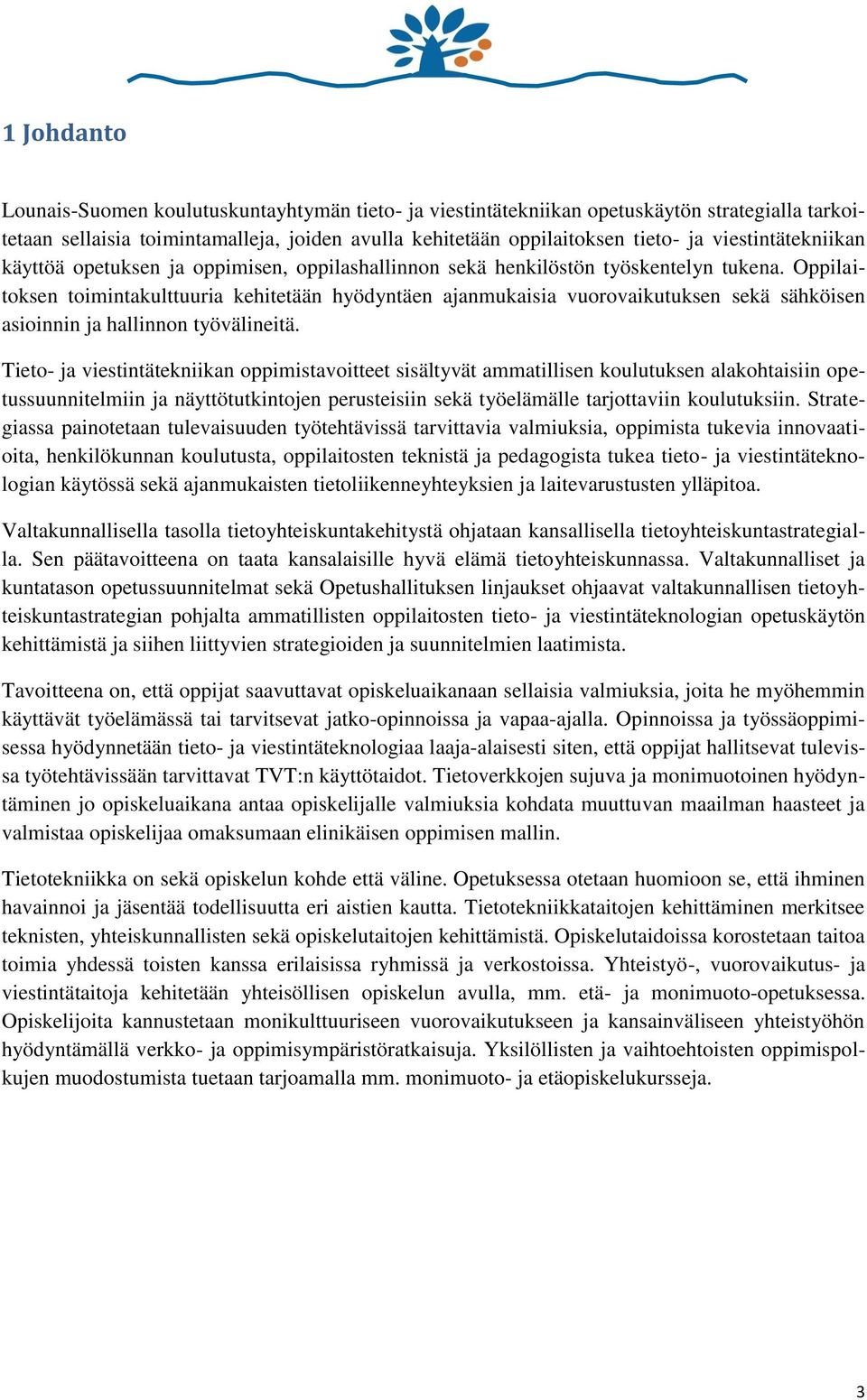 Oppilaitoksen toimintakulttuuria kehitetään hyödyntäen ajanmukaisia vuorovaikutuksen sekä sähköisen asioinnin ja hallinnon työvälineitä.