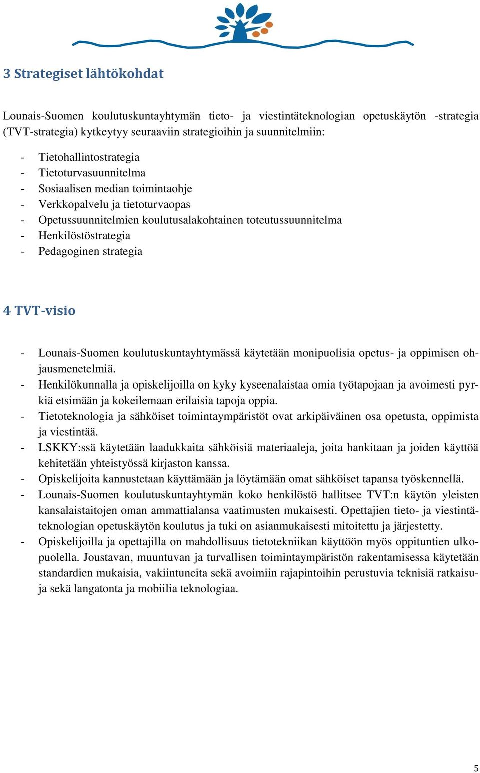 - Pedagoginen strategia 4 TVT-visio - Lounais-Suomen koulutuskuntayhtymässä käytetään monipuolisia opetus- ja oppimisen ohjausmenetelmiä.