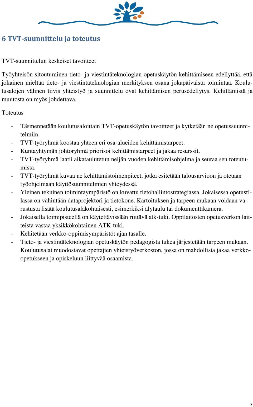 Toteutus - Täsmennetään koulutusaloittain TVT-opetuskäytön tavoitteet ja kytketään ne opetussuunnitelmiin. - TVT-työryhmä koostaa yhteen eri osa-alueiden kehittämistarpeet.