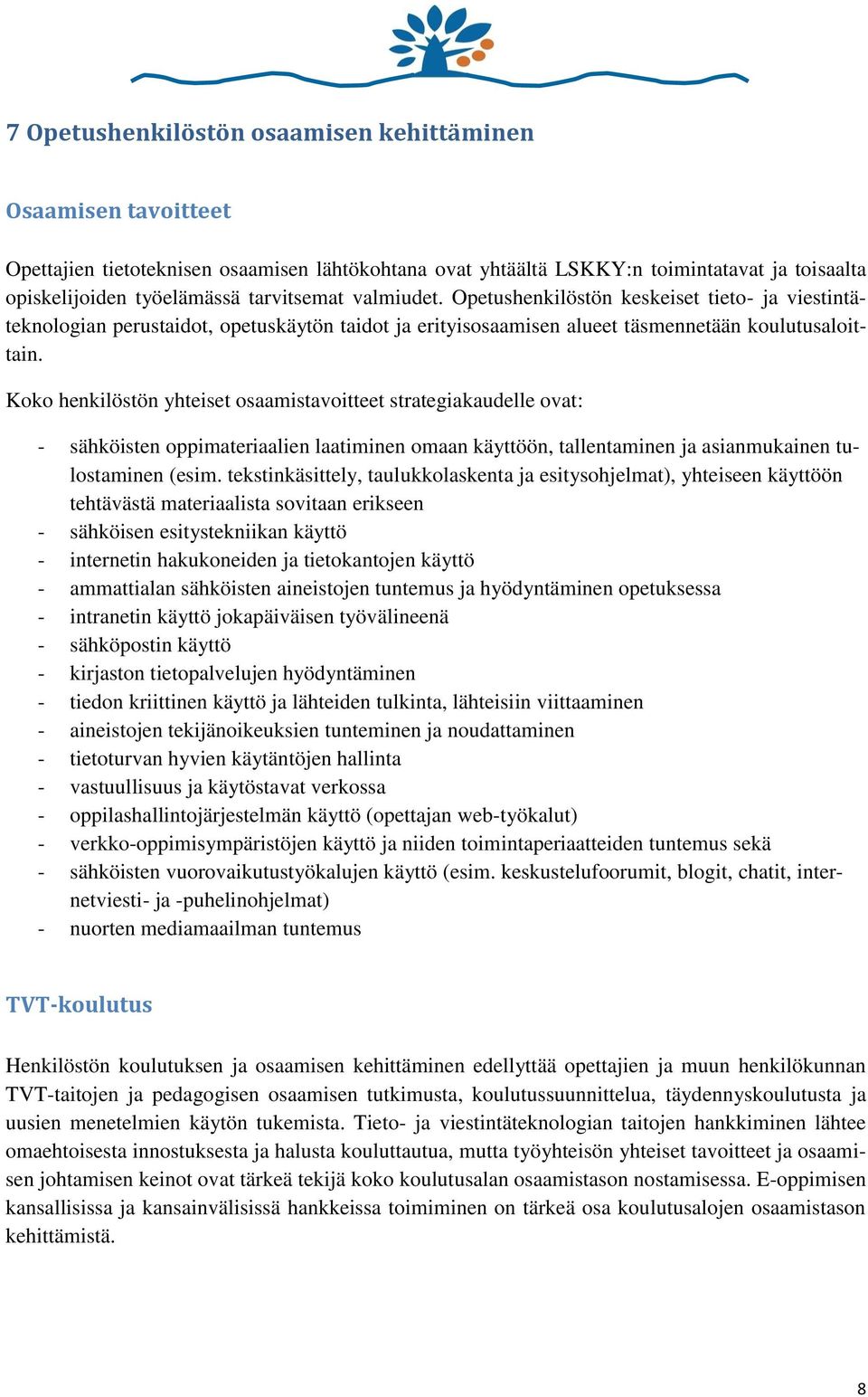 Koko henkilöstön yhteiset osaamistavoitteet strategiakaudelle ovat: - sähköisten oppimateriaalien laatiminen omaan käyttöön, tallentaminen ja asianmukainen tulostaminen (esim.