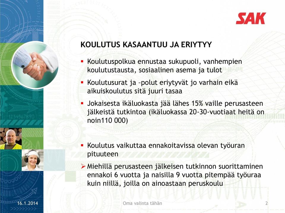 (ikäluokassa 20-30-vuotiaat heitä on noin110 000) Koulutus vaikuttaa ennakoitavissa olevan työuran pituuteen Miehillä perusasteen jälkeisen