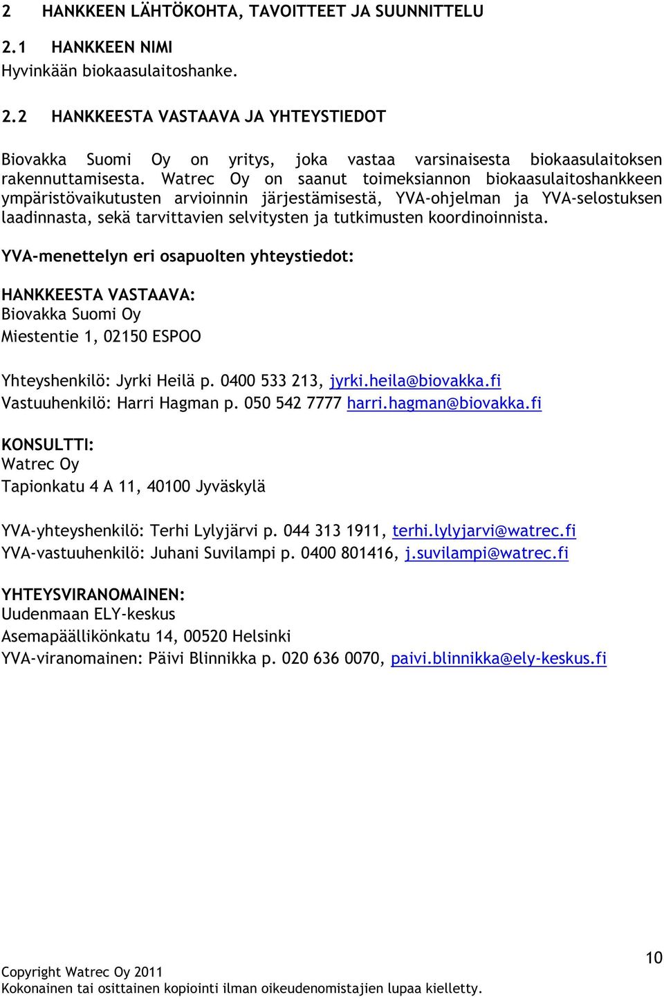 koordinoinnista. YVA-menettelyn eri osapuolten yhteystiedot: HANKKEESTA VASTAAVA: Biovakka Suomi Oy Miestentie 1, 02150 ESPOO Yhteyshenkilö: Jyrki Heilä p. 0400 533 213, jyrki.heila@biovakka.