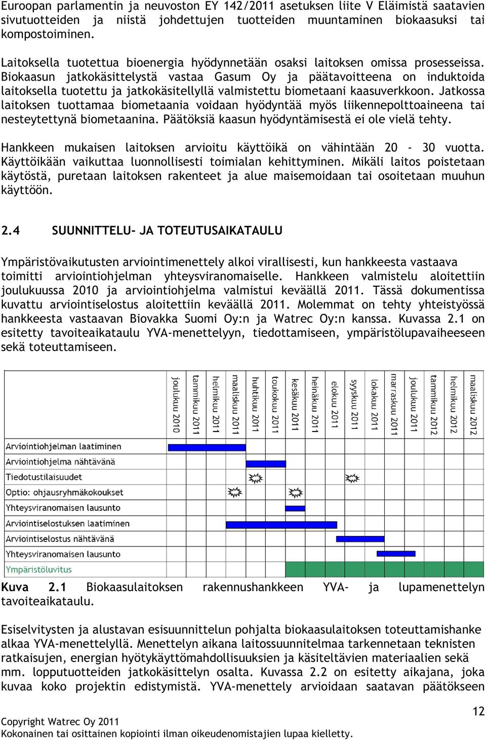 Biokaasun jatkokäsittelystä vastaa Gasum Oy ja päätavoitteena on induktoida laitoksella tuotettu ja jatkokäsitellyllä valmistettu biometaani kaasuverkkoon.