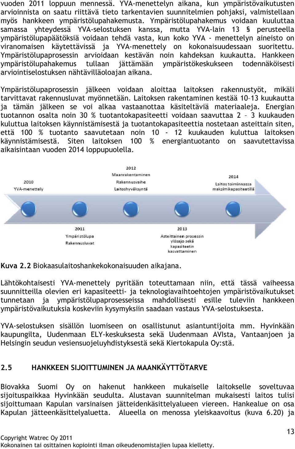 Ympäristölupahakemus voidaan kuuluttaa samassa yhteydessä YVA-selostuksen kanssa, mutta YVA-lain 13 perusteella ympäristölupapäätöksiä voidaan tehdä vasta, kun koko YVA - menettelyn aineisto on