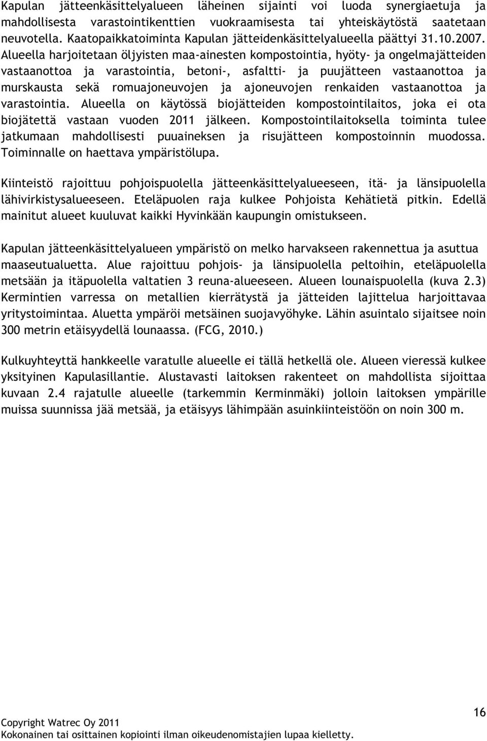 Alueella harjoitetaan öljyisten maa-ainesten kompostointia, hyöty- ja ongelmajätteiden vastaanottoa ja varastointia, betoni-, asfaltti- ja puujätteen vastaanottoa ja murskausta sekä romuajoneuvojen