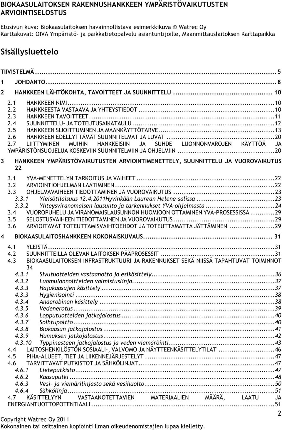 .. 10 2.3 HANKKEEN TAVOITTEET... 11 2.4 SUUNNITTELU- JA TOTEUTUSAIKATAULU... 12 2.5 HANKKEEN SIJOITTUMINEN JA MAANKÄYTTÖTARVE... 13 2.6 HANKKEEN EDELLYTTÄMÄT SUUNNITELMAT JA LUVAT... 20 2.