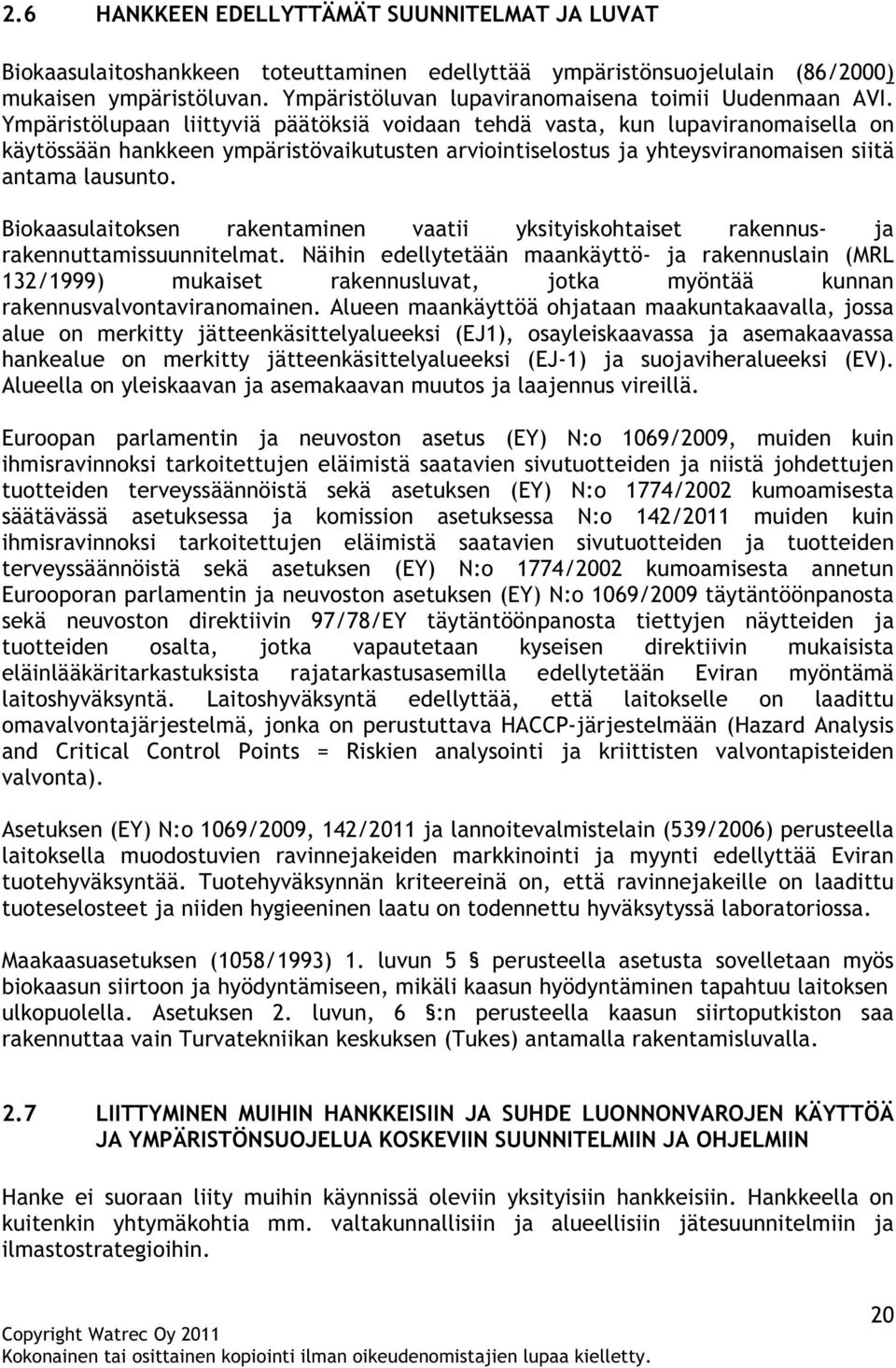 Ympäristölupaan liittyviä päätöksiä voidaan tehdä vasta, kun lupaviranomaisella on käytössään hankkeen ympäristövaikutusten arviointiselostus ja yhteysviranomaisen siitä antama lausunto.