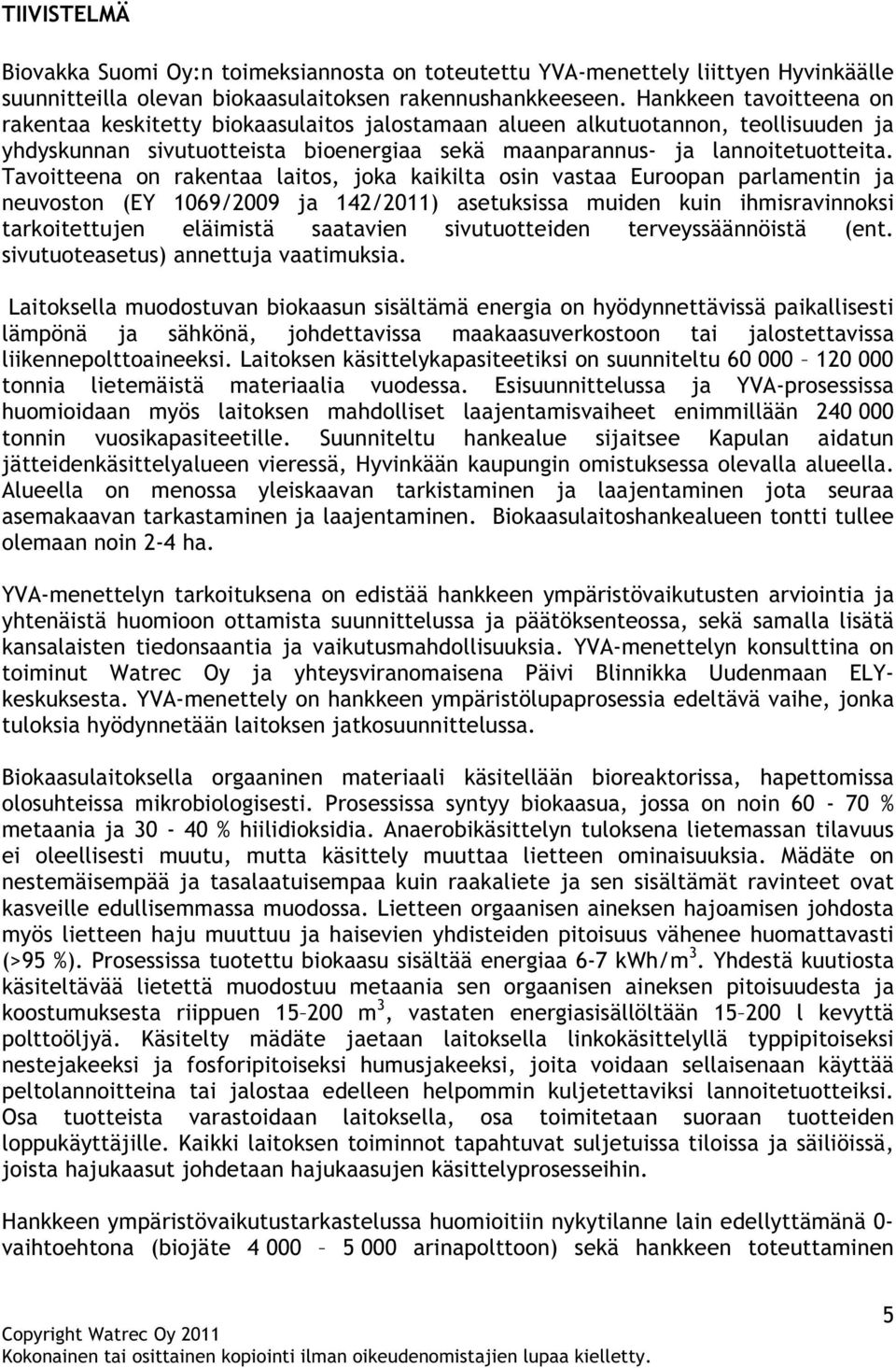 Tavoitteena on rakentaa laitos, joka kaikilta osin vastaa Euroopan parlamentin ja neuvoston (EY 1069/2009 ja 142/2011) asetuksissa muiden kuin ihmisravinnoksi tarkoitettujen eläimistä saatavien