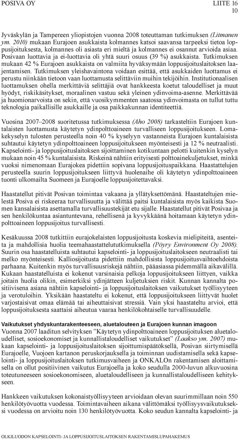 Posivaan luottavia ja ei-luottavia oli yhtä suuri osuus (39 %) asukkaista. Tutkimuksen mukaan 42 % Eurajoen asukkaista on valmiita hyväksymään loppusijoituslaitoksen laajentamisen.