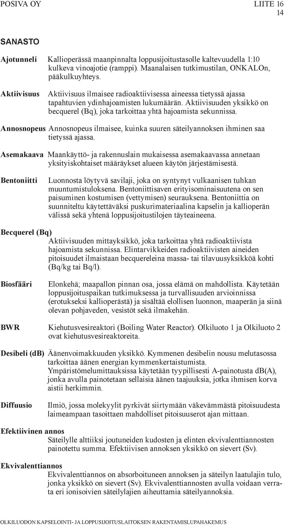 Annosnopeus Annosnopeus ilmaisee, kuinka suuren säteilyannoksen ihminen saa tietyssä ajassa.